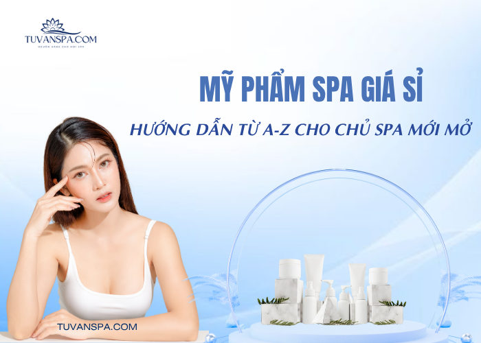 Cẩm nang từ A-Z về mỹ phẩm spa giá sỉ